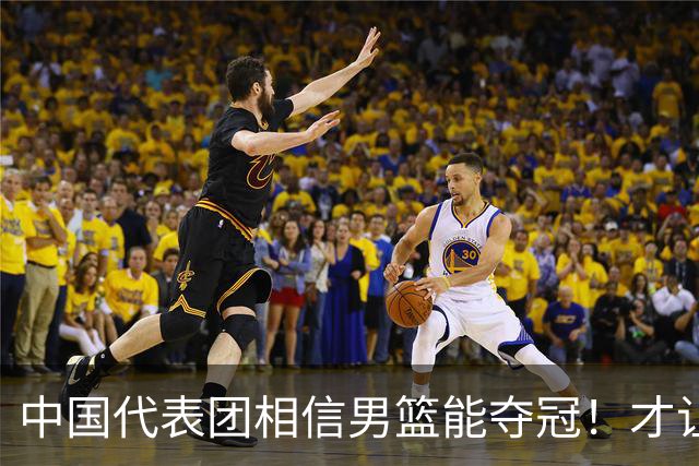 中国代表团相信男篮能夺冠！才让胡明轩当旗手 名记：郭士强不会辞职