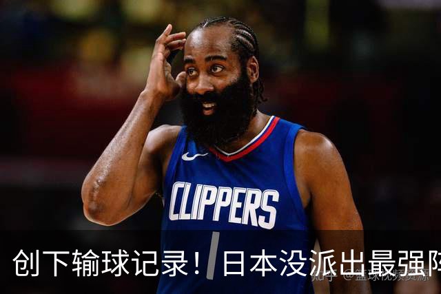 创下输球记录！日本没派出最强阵容，依然把中国男篮按在地上摩擦